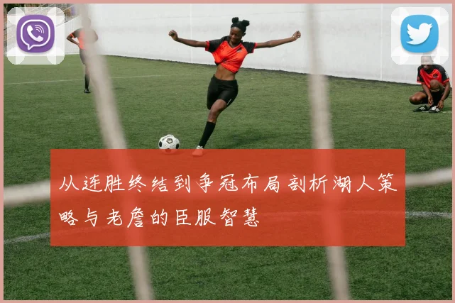 从连胜终结到争冠布局剖析湖人策略与老詹的臣服智慧