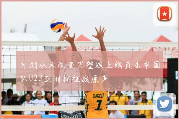 计划从未改变完整版上线直击中国队U23亚洲杯征战原声